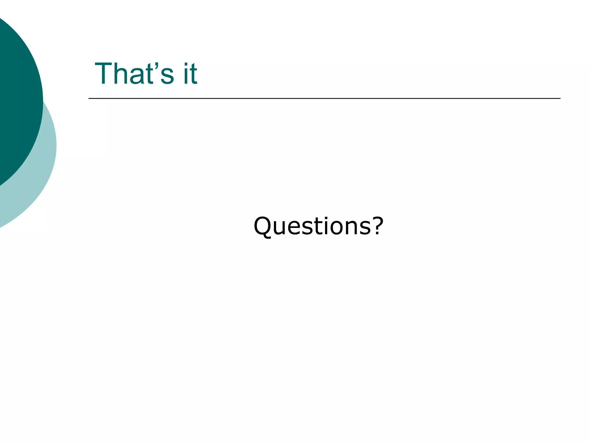 That’s it

Questions?

 