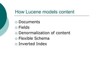 How Lucene models content







Documents
Fields
Denormalization of content
Flexible Schema
Inverted Index

 