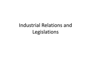 Industrial Relations and
Legislations
 