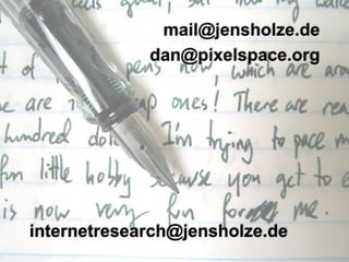 mail@jensholze.dedan@pixelspace.orginternetresearch@jensholze.de