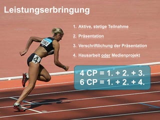 LeistungserbringungAktive, stetigeTeilnahmePräsentationVerschriftlichungderPräsentationHausarbeitoderMedienprojekt4 CP = 1. + 2. + 3.6 CP = 1. + 2. + 4.