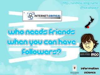 http://andrew‐long.name
                         @socialspace




Who needs friends
when you can have
   followers?
                         Information
                           Science
 