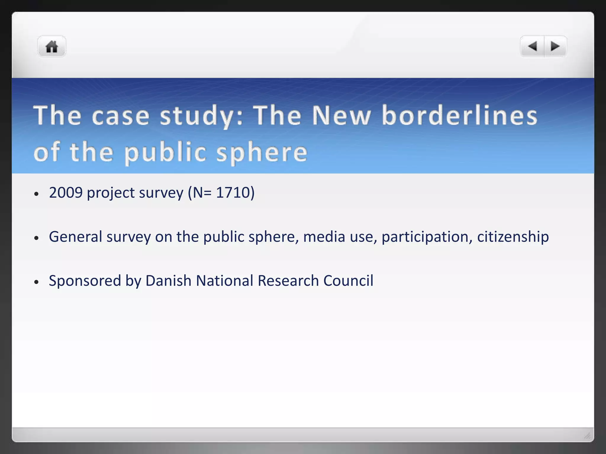 •   2009 project survey (N= 1710)

•   General survey on the public sphere, media use, participation, citizenship

•   Sponsored by Danish National Research Council
 