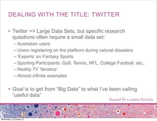 DEALING WITH THE TITLE: TWITTER
• Twitter => Large Data Sets, but specific research
questions often require a small data s...