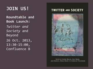 JOIN US!
Roundtable and
Book Launch:
Twitter and
Society and
Beyond
26 Oct. 2013,
13:30-15:00,
Confluence B

26

 