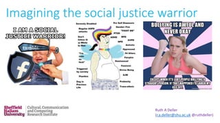 Imagining the social justice warrior
Ruth A Deller
(r.a.deller@shu.ac.uk @ruthdeller)
 