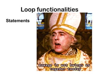 Loop functionalities
Statements
 