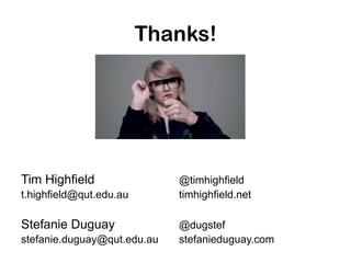 Thanks!
Tim Highfield @timhighfield
t.highfield@qut.edu.au timhighfield.net
Stefanie Duguay @dugstef
stefanie.duguay@qut.e...