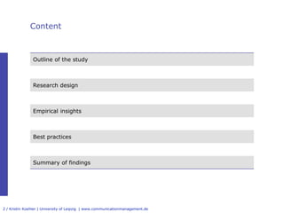 Content



               Outline of the study



               Research design



               Empirical insights



               Best practices



               Summary of findings




2 / Kristin Koehler | University of Leipzig  | www.communicationmanagement.de
 