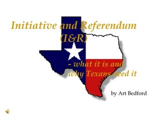 Initiative and Referendum (I&R)   by Art Bedford - what it is and  why Texans need it 