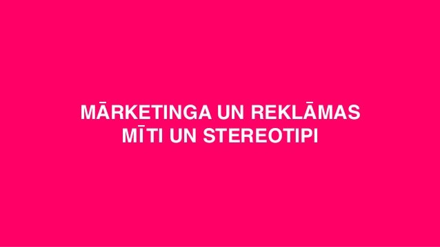 MĀRKETINGA UN REKLĀMAS
MĪTI UN STEREOTIPI
 