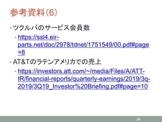 οYϣ6
? ĥФΥ`ӥT
? https://ssl4.eir-
parts.net/doc/2978/tdnet/1751549/00.pdf#page
=8
? AT&TΥƥ󥢥ꥫǤΉ
? https://investors.att.com/~/media/Files/A/ATT-
IR/financial-reports/quarterly-earnings/2019/3q-
2019/3Q19_Investor%20Briefing.pdf#page=10
29
 