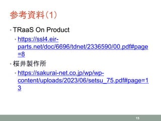 参考資料（1）
• TRaaS On Product
• https://ssl4.eir-
parts.net/doc/6696/tdnet/2336590/00.pdf#page
=8
• 桜井製作所
• https://sakurai-net.co.jp/wp/wp-
content/uploads/2023/06/setsu_75.pdf#page=1
3
15
 