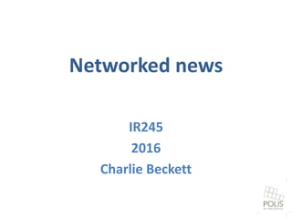 Networked news
IR245
2016
Charlie Beckett
 