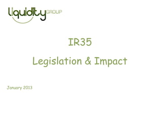 IR35
               Legislation & Impact

January 2013
 
