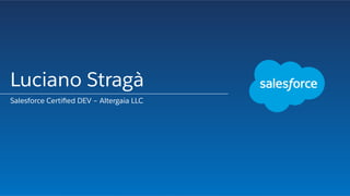 Luciano Stragà
Salesforce Certiﬁed DEV – Altergaia LLC
 