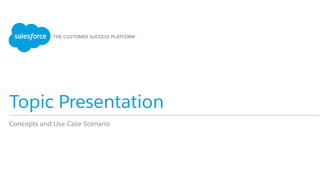 Topic Presentation
Concepts and Use Case Scenario
 