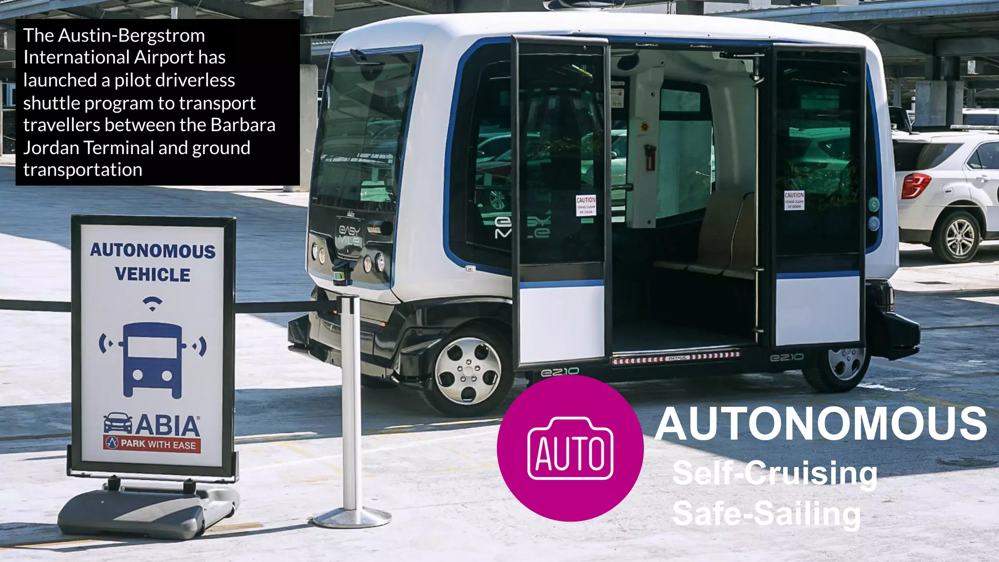 favoriot
AUTONOMOUS
Self-Cruising
Safe-Sailing
The Austin-Bergstrom
International Airport has
launched a pilot driverless
shuttle program to transport
travellers between the Barbara
Jordan Terminal and ground
transportation
 