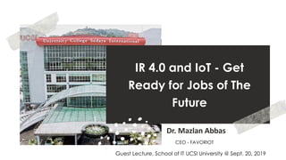 favoriot
IR 4.0 and IoT - Get
Ready for Jobs of The
Future
Dr. Mazlan Abbas
Guest Lecture, School of IT UCSI University @ Sept. 20, 2019
CEO - FAVORIOT
 