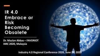 favoriot
IR 4.0
Embrace or
Risk
Becoming
Obsolete
Dr. Mazlan Abbas – FAVORIOT
I4RC 2020, Malaysia
Industry 4.0 Regional Conference 2020, June 29, 2020
 