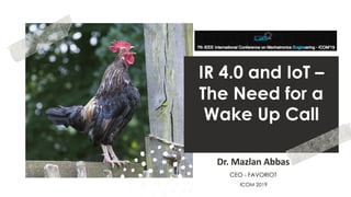 favoriot
IR 4.0 and IoT –
The Need for a
Wake Up Call
Dr. Mazlan Abbas
ICOM 2019
CEO - FAVORIOT
 