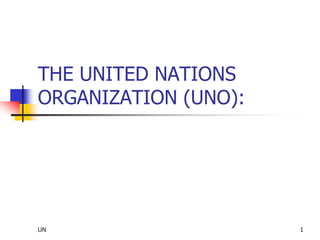 UN 1
THE UNITED NATIONS
ORGANIZATION (UNO):
 