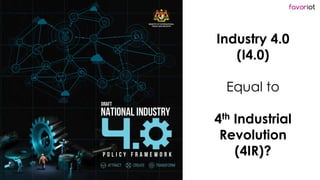 favoriot
Industry 4.0
(I4.0)
Equal to
4th Industrial
Revolution
(4IR)?
 