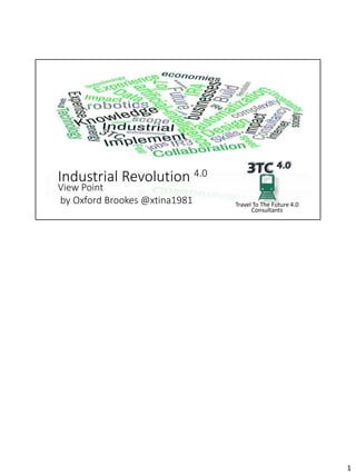 Industrial Revolution 4.0
View Point
by Oxford Brookes @xtina1981 Travel To The Future 4.0
Consultants
3TC 4.0
1
 