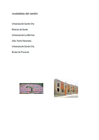 ciudadelas del cantón
Urbanización Durán City 
Riberas de Durán 
Urbanización La Martina 
Cdla. Punta Panorama 
Urbanización Durán City 
Brisas de Procarsa 
 