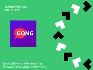 SuitUp with Gong
08.09.2021
Opening Doors and Reimagining
Pathways for Students Everywhere…
 
