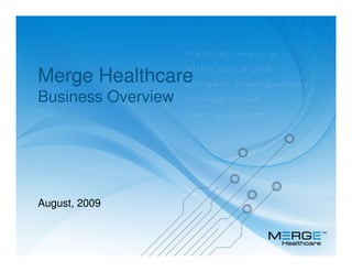Merge Healthcare
Business Overview




August, 2009
 
