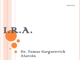 I.R.A. Dr. Tomas Gargurevich Alarcón  Nutrición 