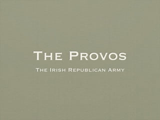 The Provos
The Irish Republican Army
 