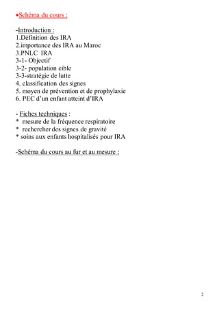 2
Schéma du cours :
-Introduction :
1.Définition des IRA
2.importance des IRA au Maroc
3.PNLC IRA
3-1- Objectif
3-2- popu...