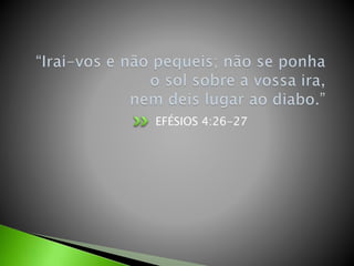 EFÉSIOS 4:26-27
 
