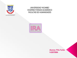 UNIVERSIDAD YACAMBÚ
VICERRECTORADO ACADÉMICO
FACULTAD DE HUMANIDADES
Alumna: Piña Yurika
V-26578984
 