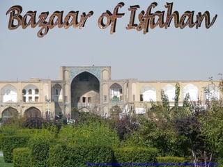 http://www.authorstream.com/Presentation/michaelasanda-1353708-bazaar-of-isfahan1/
 