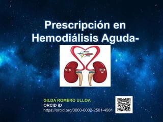 Prescripción en
Hemodiálisis Aguda-
Crónica
GILDA ROMERO ULLOA
ORCID iD
https://orcid.org/0000-0002-2501-4981
 