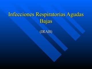 Infecciones Respiratorias Agudas Bajas (IRAB) 