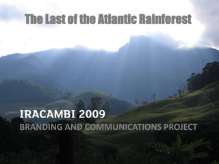 The Last of the Atlantic Rainforest




BRANDING AND COMMUNICATIONS PROJECT
 