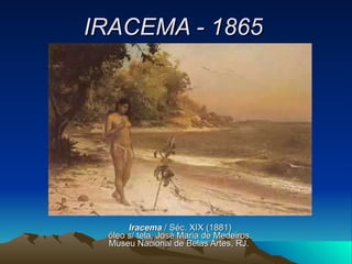 IRACEMA - 1865 Iracema  / Séc. XIX (1881) óleo s/ tela, José Maria de Medeiros. Museu Nacional de Belas Artes, RJ.  