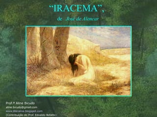“ IRACEMA”,  de  José de Alencar Prof.ª Aline Bicudo [email_address] www.literaline.blogspot.com (Contribuição do Prof. Edvaldo Rofatto) 
