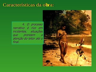 4. O processo
narrativo é rico em
incidentes, situações
que      prendem      a
atenção do leitor até o
final.
 