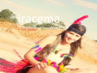 Iracema  “A virgem dos lábios de mel” 