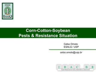 Corn-Cotton-Soybean
Pests & Resistance Situation
Celso Omoto
ESALQ / USP
celso.omoto@usp.br
 