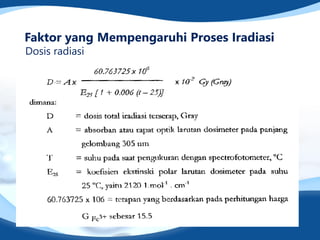 Faktor yang Mempengaruhi Proses Iradiasi
Dosis radiasi
 