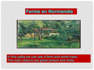 Ferme en Normandie
In this paitig we can see a farm and some trees.
The main colours are green,browm and white
 