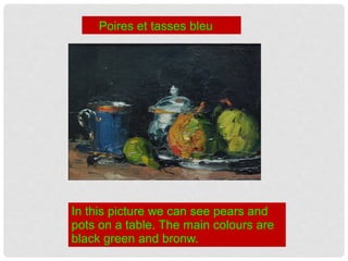 In this picture we can see pears and
pots on a table. The main colours are
black green and bronw.
Poires et tasses bleu
 