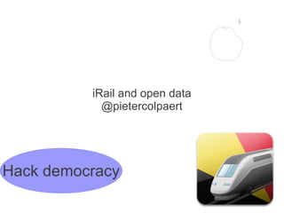 iRail and open data
            @pietercolpaert




Hack democracy
 