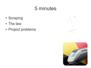 5 minutes
● Scraping
● The law
● Project problems